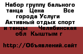 Набор группу бального танца › Цена ­ 200 - Все города Услуги » Активный отдых,спорт и танцы   . Челябинская обл.,Кыштым г.